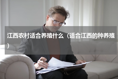江西农村适合养殖什么(适合江西的种养殖)
