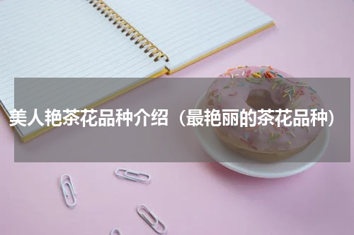 美人艳茶花品种介绍(最艳丽的茶花品种)